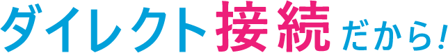 ダイレクト接続だから!