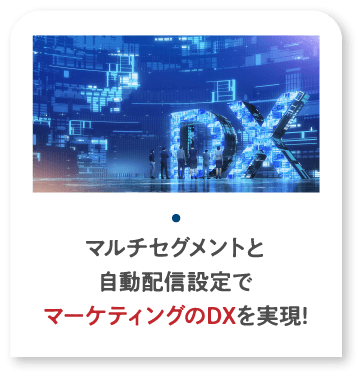 マルチセグメントと自動配信設定でマーケティングのDXを実現!